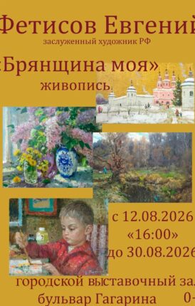 Выставка «Брянщина моя» заслуженного художника Российской Федерации Евгения Васильевича Фетисова